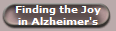 Finding the Joy
in Alzheimer's