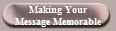 Making Your
Message Memorable