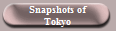 Snapshots of
Tokyo