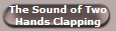 The Sound of Two
Hands Clapping