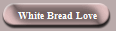 White Bread Love
